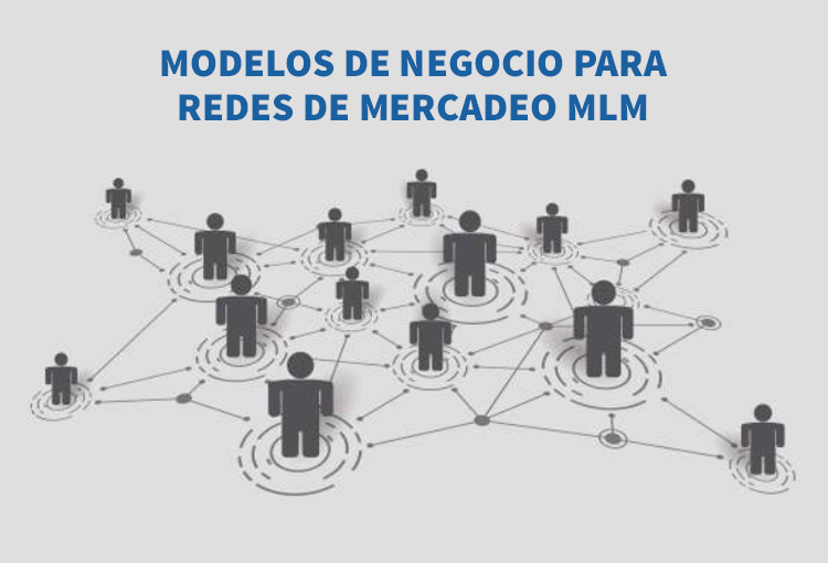 Modelos de Negocio para Redes de Mercadeo MLM ¿Cuáles existen y cómo funcionan?